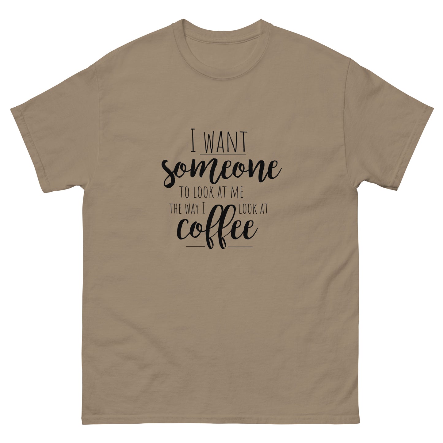 I Want Someone To Look At Me the Way I Look at Coffe | Knqv | Men's classic tee