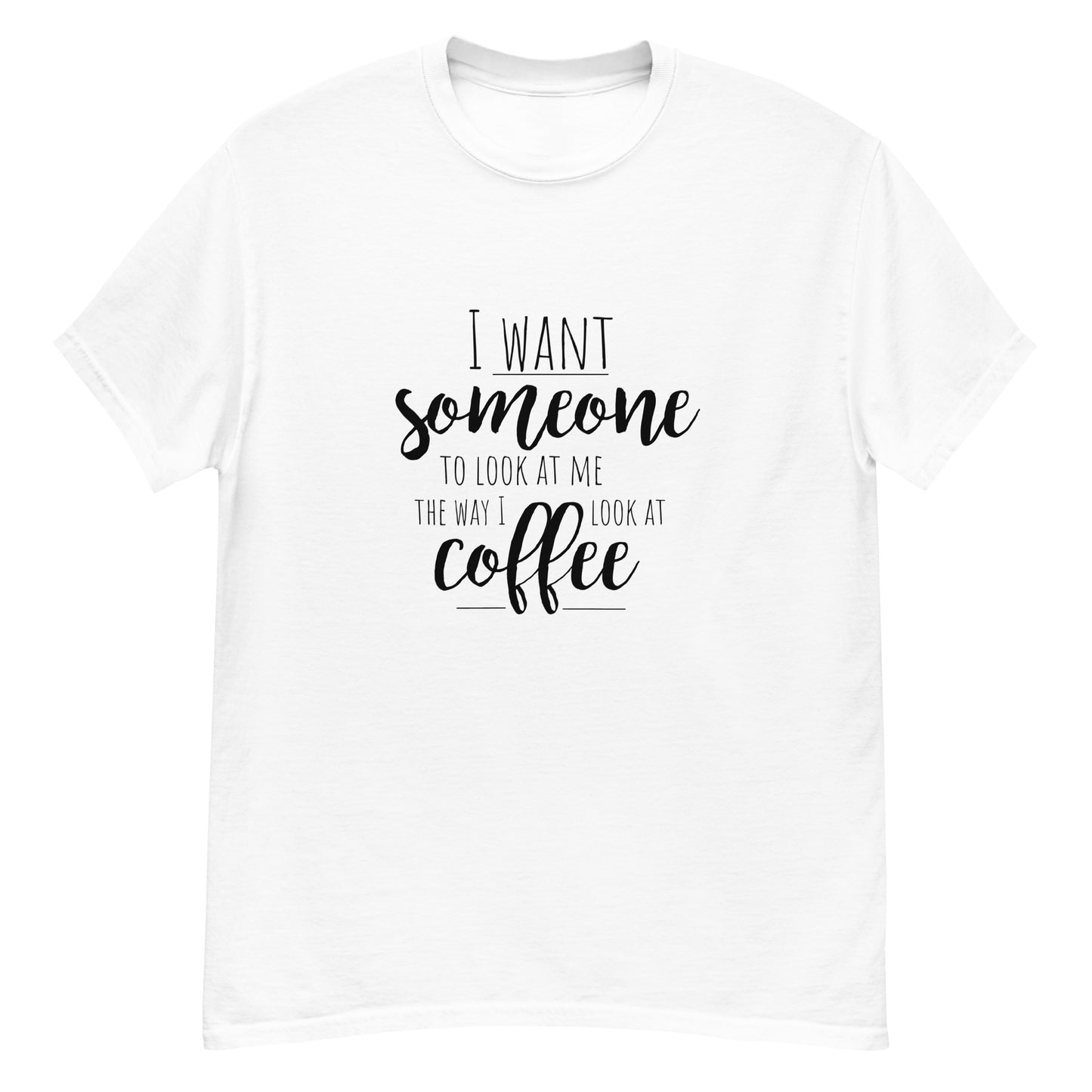 I Want Someone To Look At Me the Way I Look at Coffe | Knqv | Men's classic tee