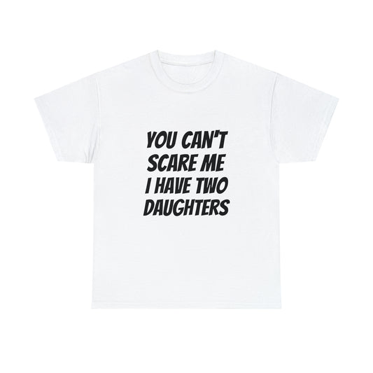 You Can't Scare Me, I Have Two Daughters | Heavy Cotton Tee